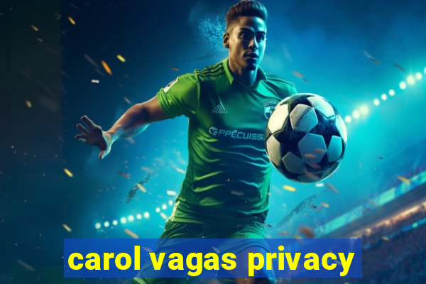 carol vagas privacy